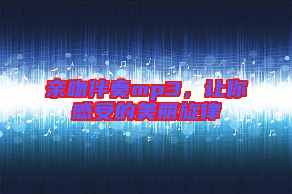 親吻伴奏mp3,讓你感受的美麗旋律