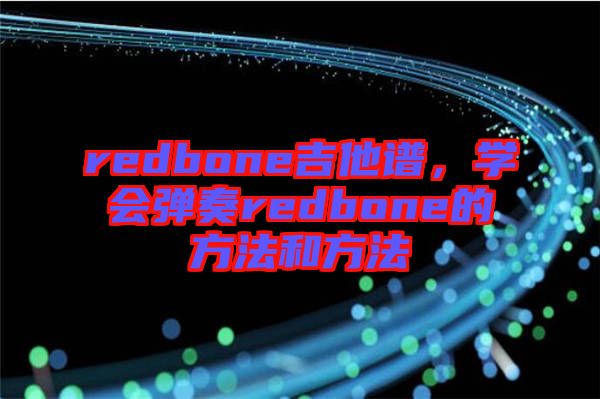 redbone吉他譜,學會彈奏redbone的方法和方法