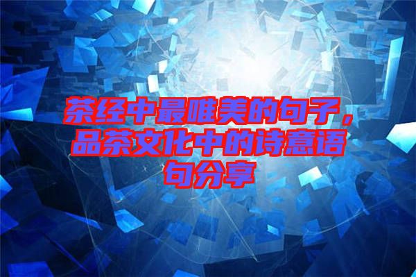 茶經(jīng)中最唯美的句子，品茶文化中的詩(shī)意語(yǔ)句分享