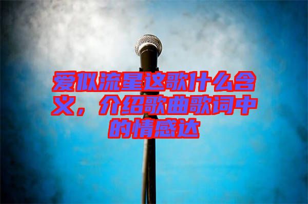 愛似流星這歌什么含義，介紹歌曲歌詞中的情感達(dá)