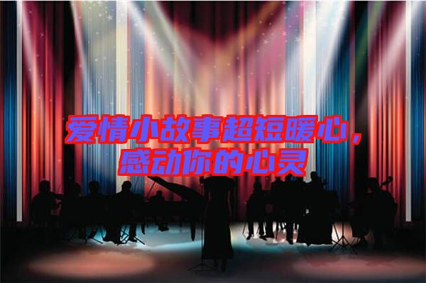愛情小故事超短暖心,感動你的心靈