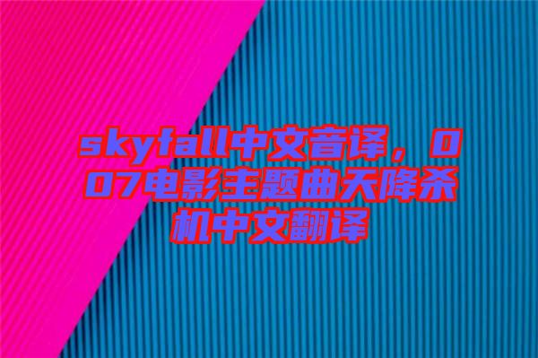 skyfall中文音譯,007電影主題曲天降殺機(jī)中文翻譯