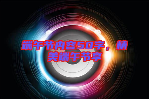 端午節內容50字,精美端午節享