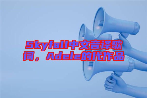 Skyfall中文音譯歌詞,Adele的代作品