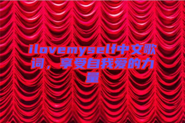 ilovemyself中文歌詞,享受自我愛的力量