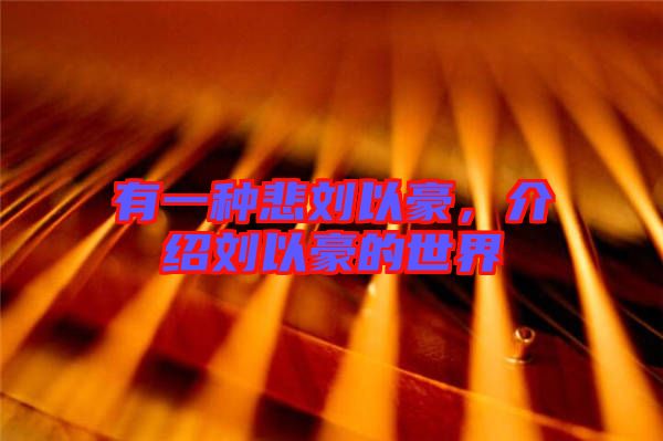 有一種悲劉以豪,介紹劉以豪的世界