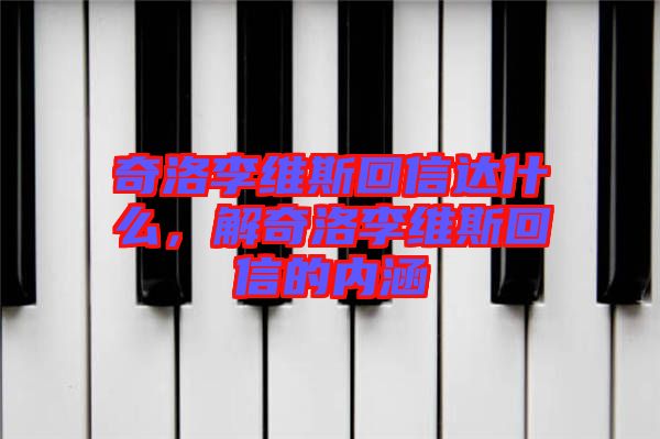 奇洛李維斯回信達什么,解奇洛李維斯回信的內涵