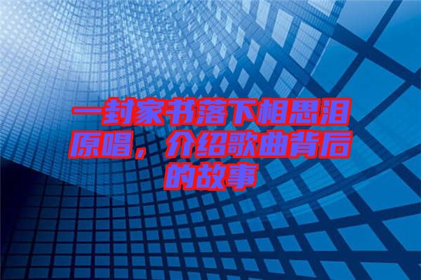 一封家書落下相思淚原唱,介紹歌曲背后的故事