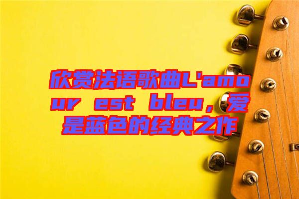 欣賞法語歌曲L'amour est bleu,愛是藍色的經典之作