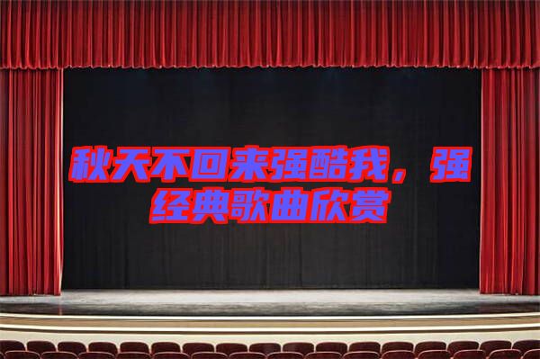 秋天不回來強酷我，強經典歌曲欣賞