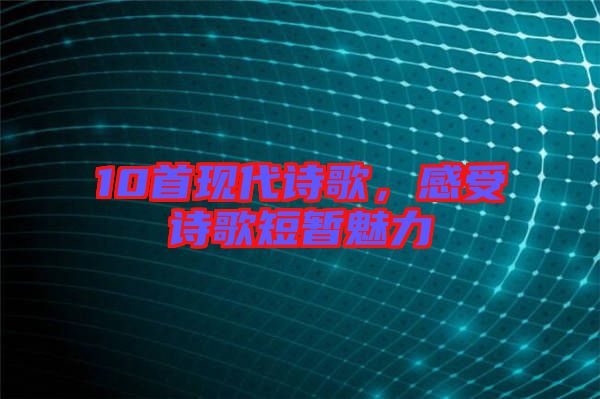 10首現代詩歌,感受詩歌短暫魅力