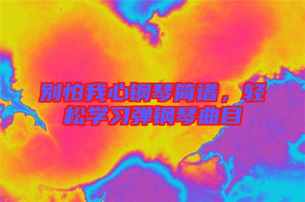 別怕我心鋼琴簡譜，輕松學習彈鋼琴曲目
