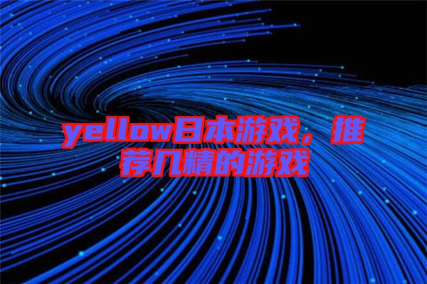 yellow日本游戲,推薦幾精的游戲