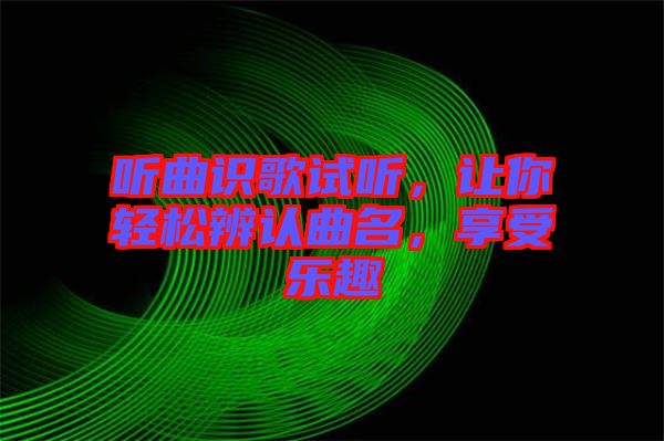 聽曲識歌試聽，讓你輕松辨認曲名，享受樂趣