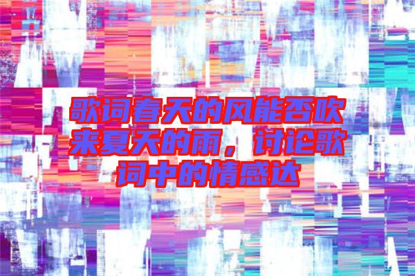 歌詞春天的風能否吹來夏天的雨,討論歌詞中的情感達