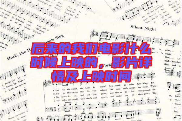 后來的我們電影什么時候上映的,影片詳情及上映時間