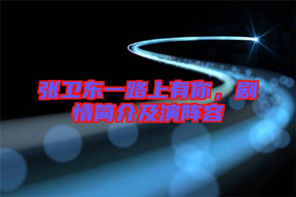 張衛(wèi)東一路上有你，劇情簡(jiǎn)介及演陣容