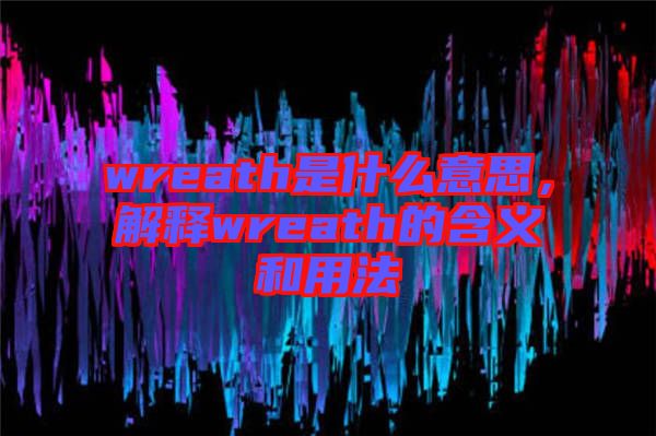 wreath是什么意思，解釋wreath的含義和用法