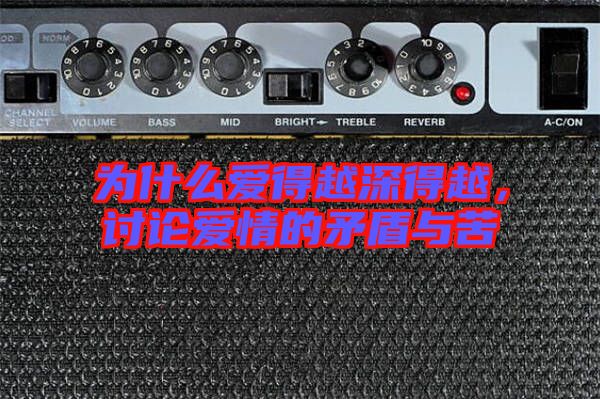 為什么愛得越深得越,討論愛情的矛盾與苦