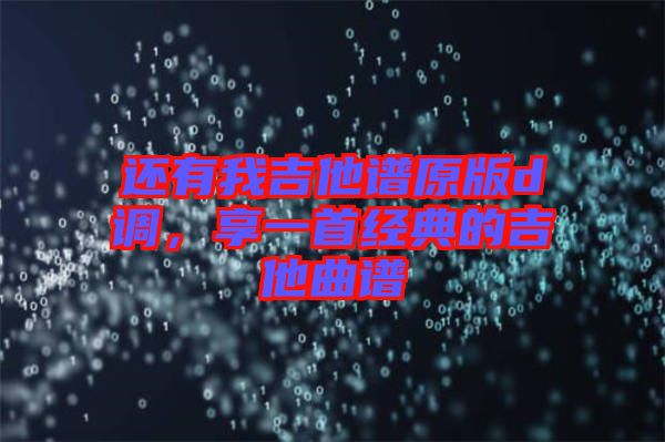 還有我吉他譜原版d調(diào),享一首經(jīng)典的吉他曲譜