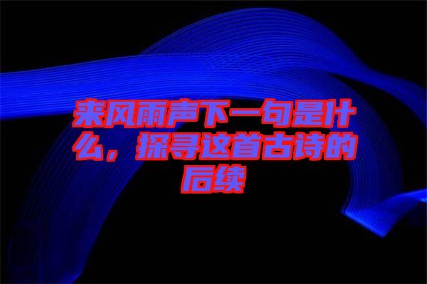 來風(fēng)雨聲下一句是什么,探尋這首古詩的后續(xù)