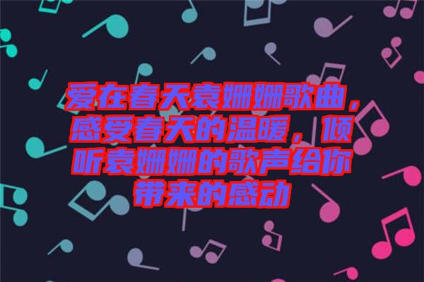愛在春天袁姍姍歌曲，感受春天的溫暖，傾聽袁姍姍的歌聲給你帶來的感動