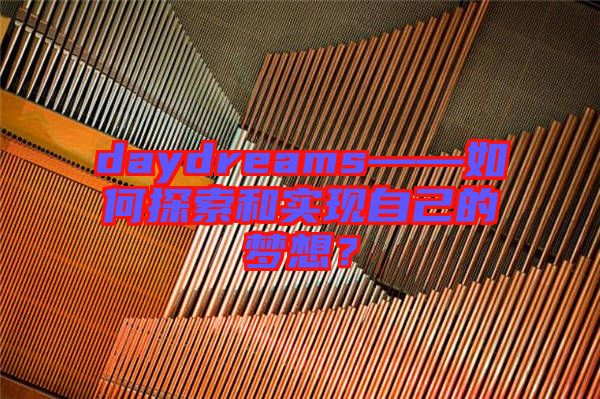 daydreams——如何探索和實現(xiàn)自己的夢想？