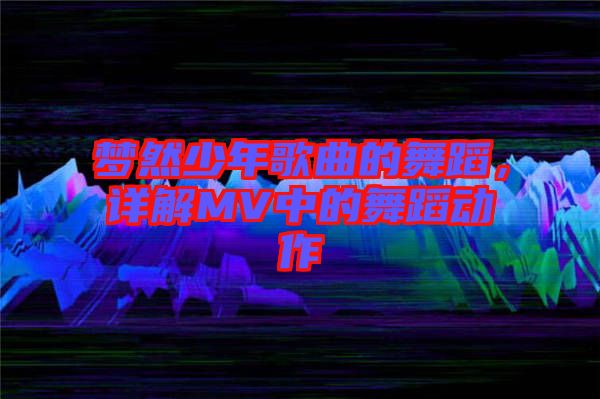 夢然少年歌曲的舞蹈,詳解MV中的舞蹈動(dòng)作