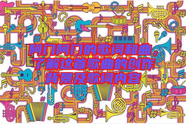 阿門(mén)阿門(mén)的歌詞和曲，了解這首歌曲的創(chuàng)作背景及歌詞內(nèi)容