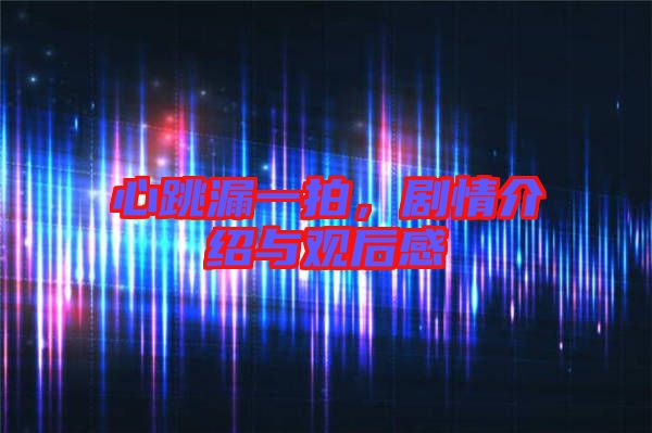 心跳漏一拍,劇情介紹與觀后感