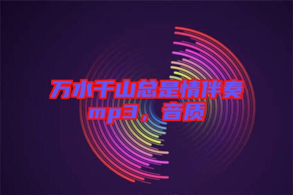 萬水千山總是情伴奏mp3,音質
