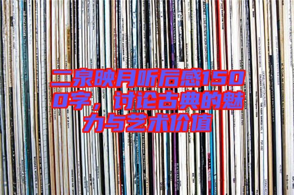 二泉映月聽后感1500字,討論古典的魅力與藝術價值