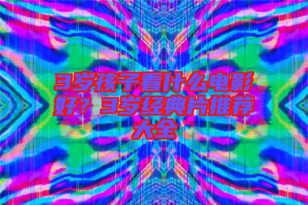 3歲孩子看什么電影好?3歲經典片推薦大全