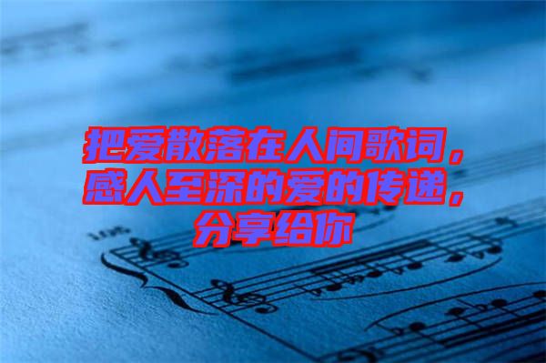 把愛散落在人間歌詞，感人至深的愛的傳遞，分享給你