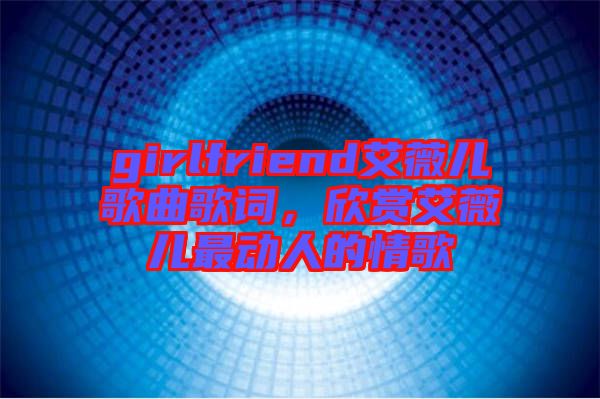 girlfriend艾薇兒歌曲歌詞,欣賞艾薇兒最動人的情歌