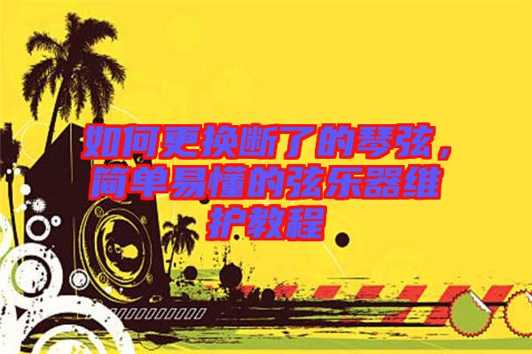 如何更換斷了的琴弦,簡單易懂的弦樂器維護教程