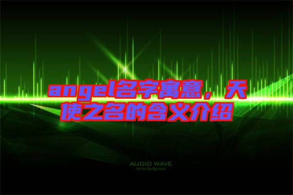 angel名字寓意,天使之名的含義介紹