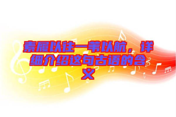 素履以往一葦以航,詳細介紹這句古語的含義