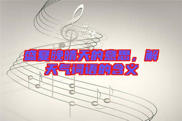 盛夏晚晴天的意思,解天氣詞語的含義