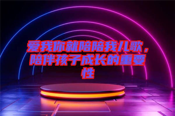 愛我你就陪陪我兒歌,陪伴孩子成長的重要性