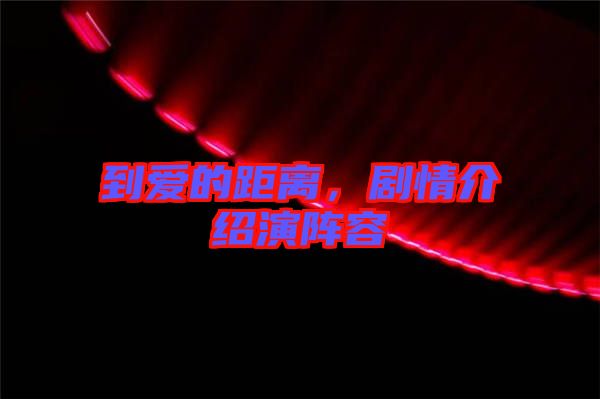 到愛的距離,劇情介紹演陣容
