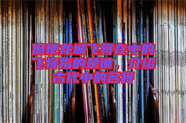 但使龍城飛將在中的飛將指的是誰，介紹古代中的名將