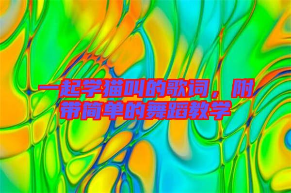 一起學貓叫的歌詞,附帶簡單的舞蹈教學