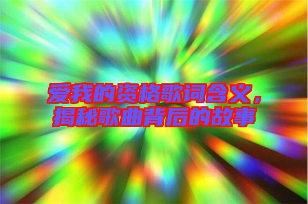 愛我的資格歌詞含義,揭秘歌曲背后的故事