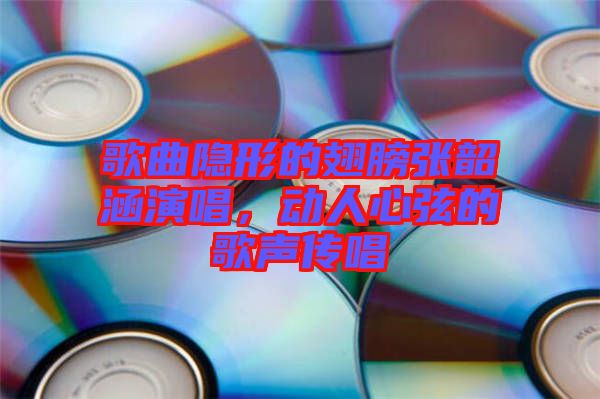 歌曲隱形的翅膀張韶涵演唱,動人心弦的歌聲傳唱