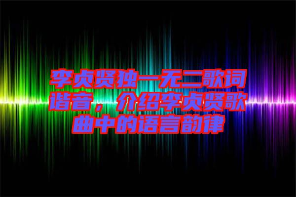 李貞賢獨一無二歌詞諧音,介紹李貞賢歌曲中的語言韻律