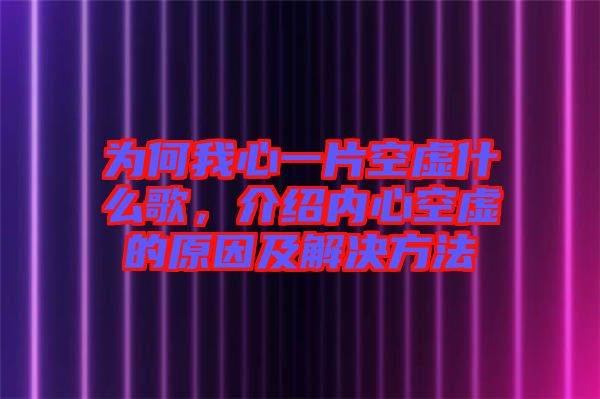為何我心一片空虛什么歌,介紹內心空虛的原因及解決方法
