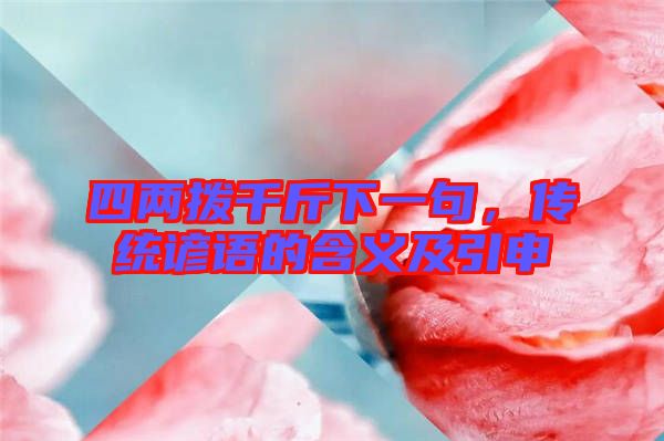 四兩撥千斤下一句,傳統(tǒng)諺語的含義及引申