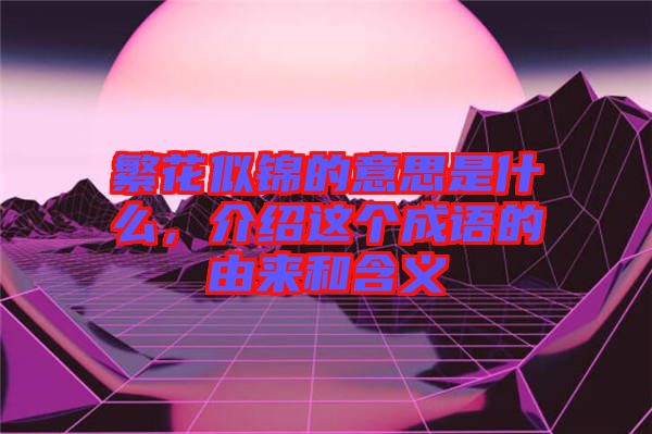 繁花似錦的意思是什么,介紹這個成語的由來和含義