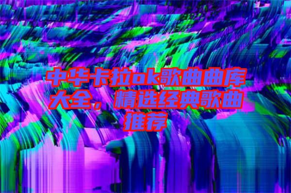 中華卡拉ok歌曲曲庫(kù)大全，精選經(jīng)典歌曲推薦